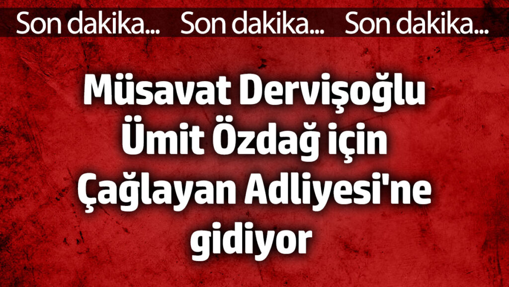 musavat dervisoglu umit ozdag icin caglayan adliyesine gidiyor K2tA8CGO