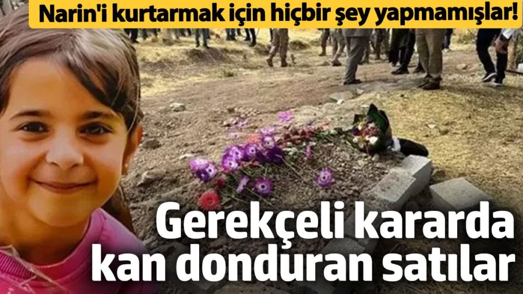 narin davasi gerekceli kararinda kan donduran satilar narini kurtarmak icin hic bir sey yapmamislar WlFpPWhC