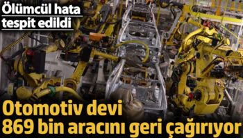 otomotiv devi 869 bin aracini geri cagiriyor olumcul hata tespit edildi dr4uGkXN