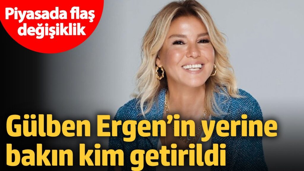 piyasada flas degisiklik gulben ergenin yerine bakin kim getirildi cI7SAPlr