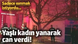 sadece isinmak istiyordu yasli kadin yanarak can verdi z5UVNumM