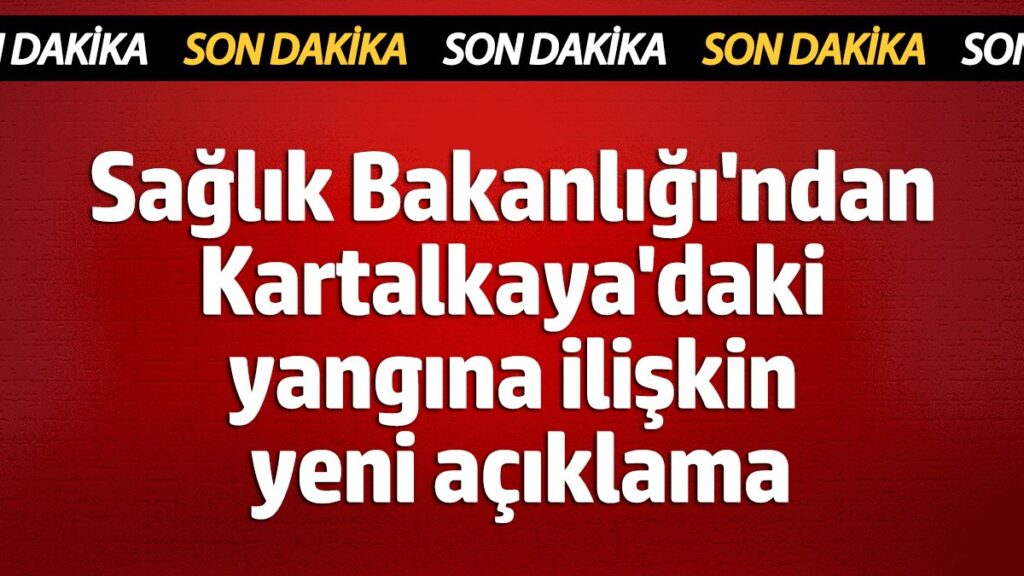 saglik bakanligindan kartalkayadaki yangina iliskin yeni aciklama PIIujiyz