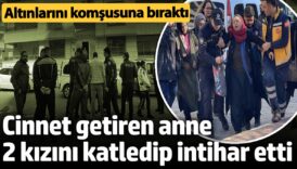 sanliurfada cinnet getiren anne 2 kizini katledip intihar etti altinlarini komsusuna birakti Jm3gWjyk