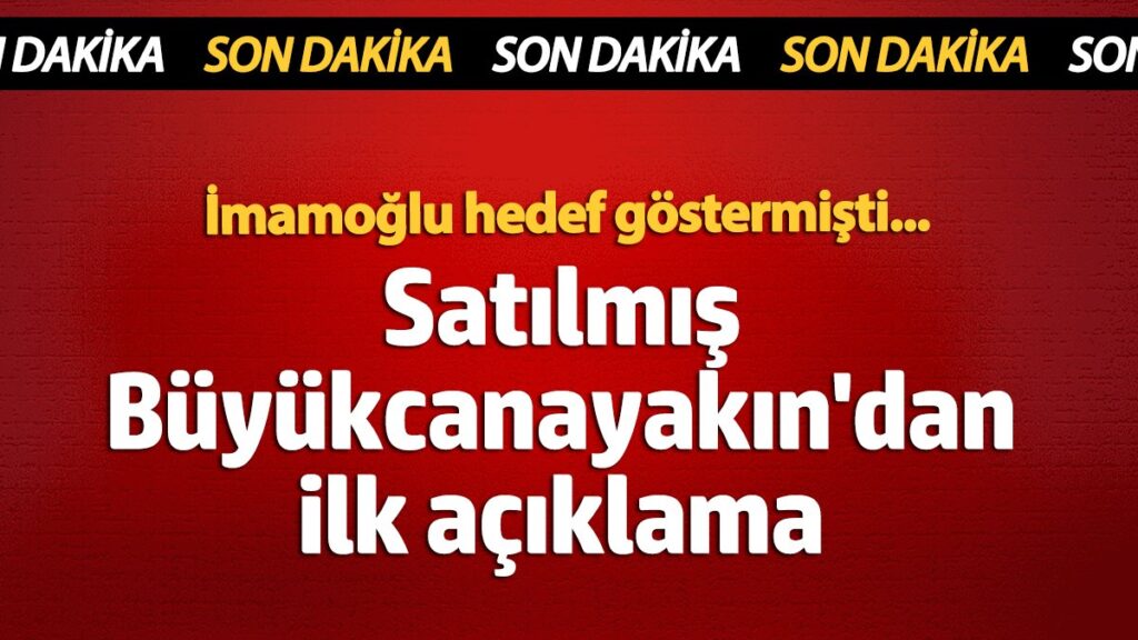 Satılmış Büyükcanayakın'dan ilk açıklama 1 satilmis buyukcanayakindan ilk aciklama YDdaMzVy
