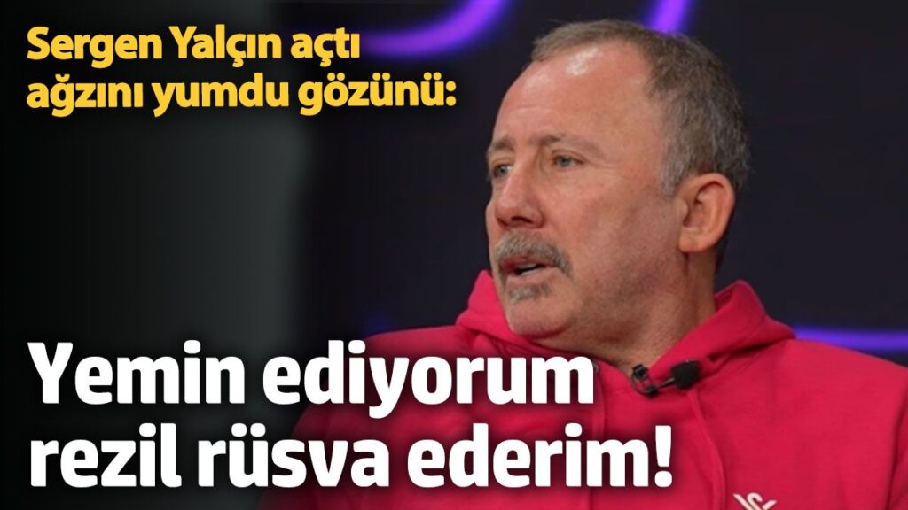 sergen yalcin sert cikti rezil rusva ederim UE2qE4gH