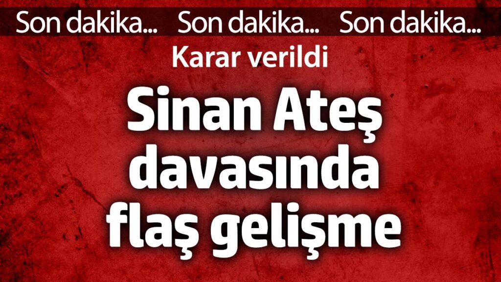 sinan ates davasinda flas gelisme karar verildi XW8H9vmI