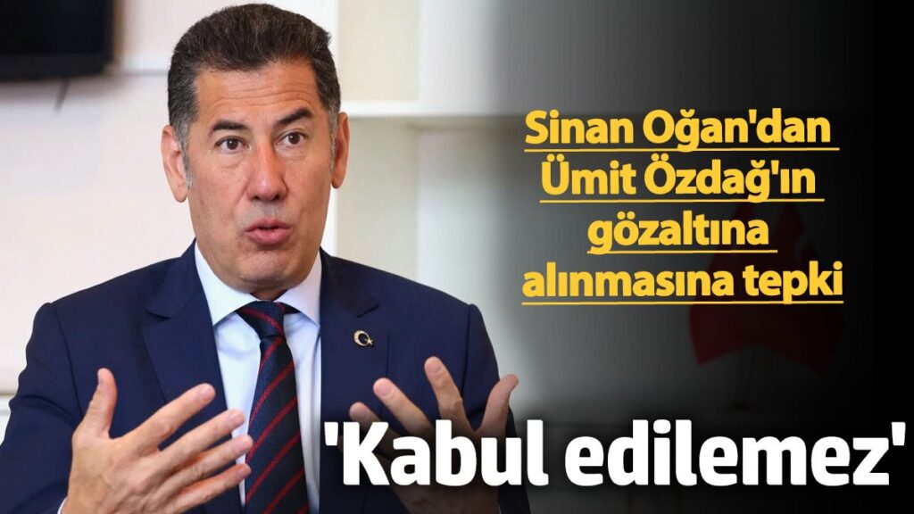 sinan ogandan umit ozdagin gozaltina alinmasina tepki kabul edilemez Ucw2tqk8