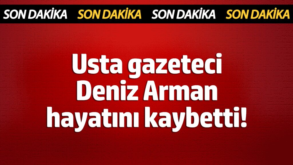 son dakika deniz arman hayatini kaybetti pUf6TRvD