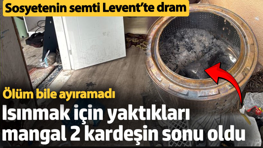 sosyetenin semti leventte dram isinmak icin yaktiklari mangal 2 kardesin sonu oldu FwtBG3R3