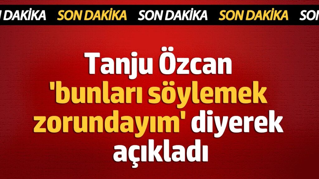 tanju ozcan bunlari soylemek zorundayim diyerek acikladi bu sozleri olay olacak XJ5qpAgI