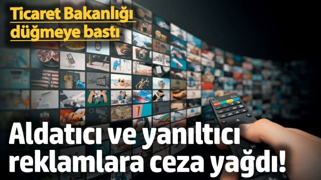 ticaret bakanligi dugmeye basti aldatici ve yaniltici reklamlara ceza yagdi ugiKdkyu