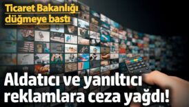 ticaret bakanligi dugmeye basti aldatici ve yaniltici reklamlara ceza yagdi ugiKdkyu