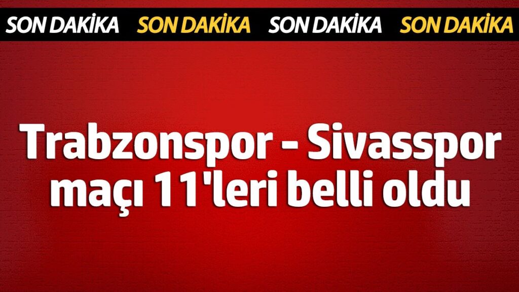 trabzonspor sivasspor ilk 11leri belli oldu PABPDpXv