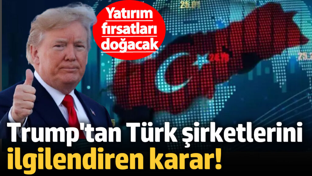 trumptan turk sirketlerini ilgilendiren karar yatirim firsatlari dogacak Z5CMsKZg