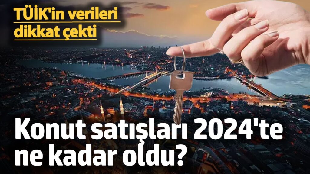 tuik dikkat ceken verileri acikladi 2024te satilan konut sayisi belli oldu eUiA6bTg