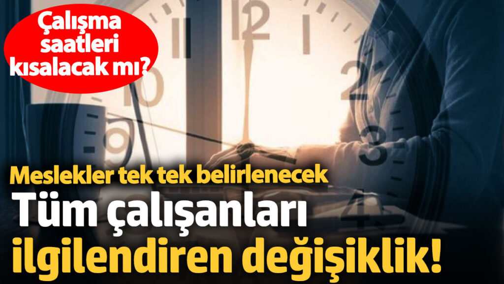 tum calisanlari ilgilendiren degisiklik meslekler tek tek belirlenecek calisma saatleri kisalacak mi Dy8f2tli