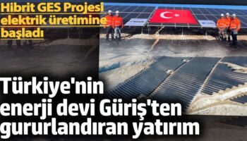 turkiyenin enerji devi guristen gururlandiran yatirim hibrit ges projesi elektrik uretimine basladi HjimW5dN