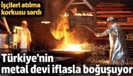 turkiyenin metal devi iflasla bogusuyor iscileri atilma korkusu sardi cpGFbphd