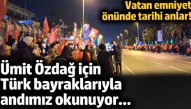 umit ozdag icin turk bayraklariyla andimiz okunuyor vatan emniyet onunde tarihi anlar 7uDnVQkG