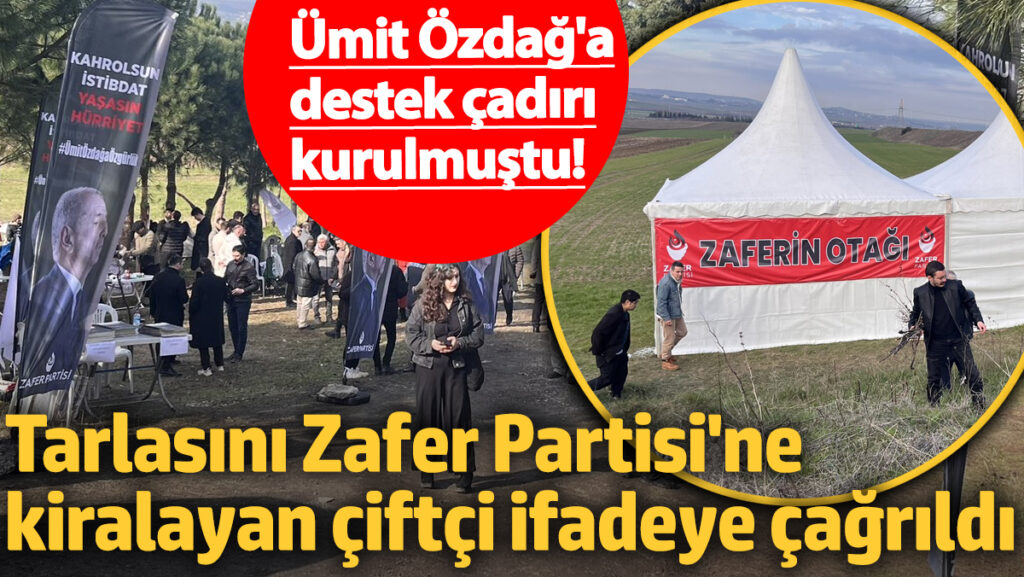 umit ozdaga destek cadiri kurulmustu tarlasini zafer partisine kiralayan ciftci ifadeye cagrildi F34GbSxX