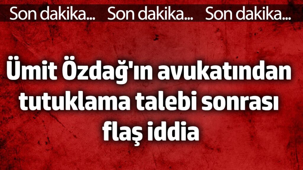 umit ozdagin avukatindan tutuklama talebi sonrasi flas aciklama 8KmpVTtn