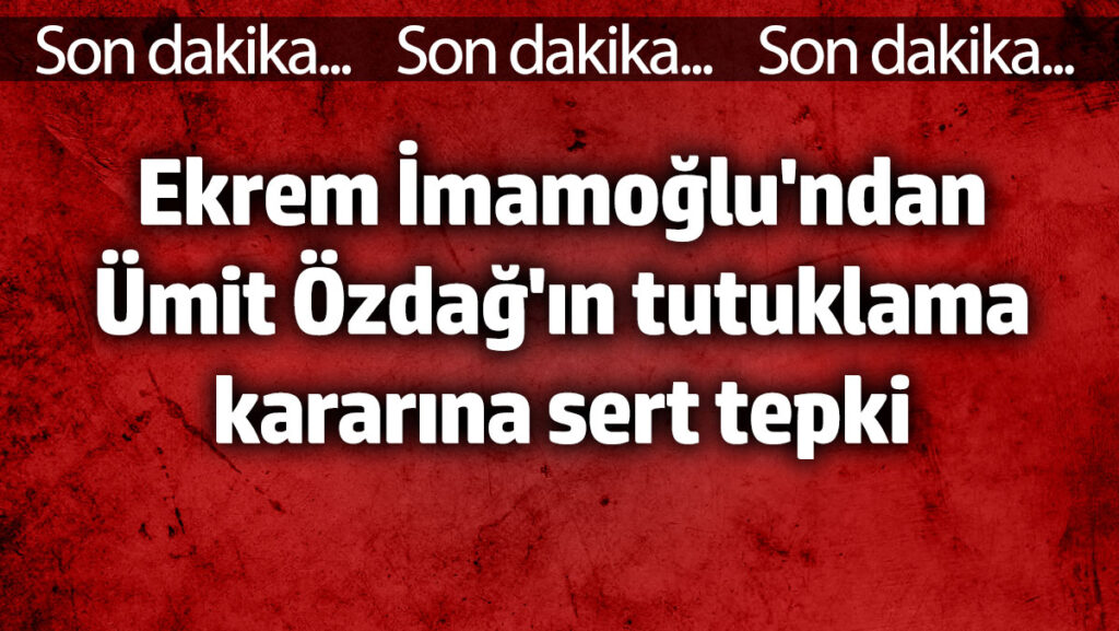 umit ozdagin tutuklanmasina ekrem imamoglundan sert tepki yTlBJWEh