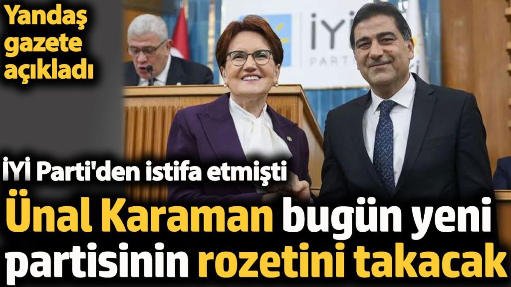 unal karaman bugun yeni partisinin rozetini takacak iyi partiden istifa etmisti yandas gazete acikladi qaiYXT8v