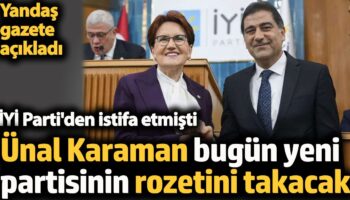 unal karaman bugun yeni partisinin rozetini takacak iyi partiden istifa etmisti yandas gazete acikladi qaiYXT8v