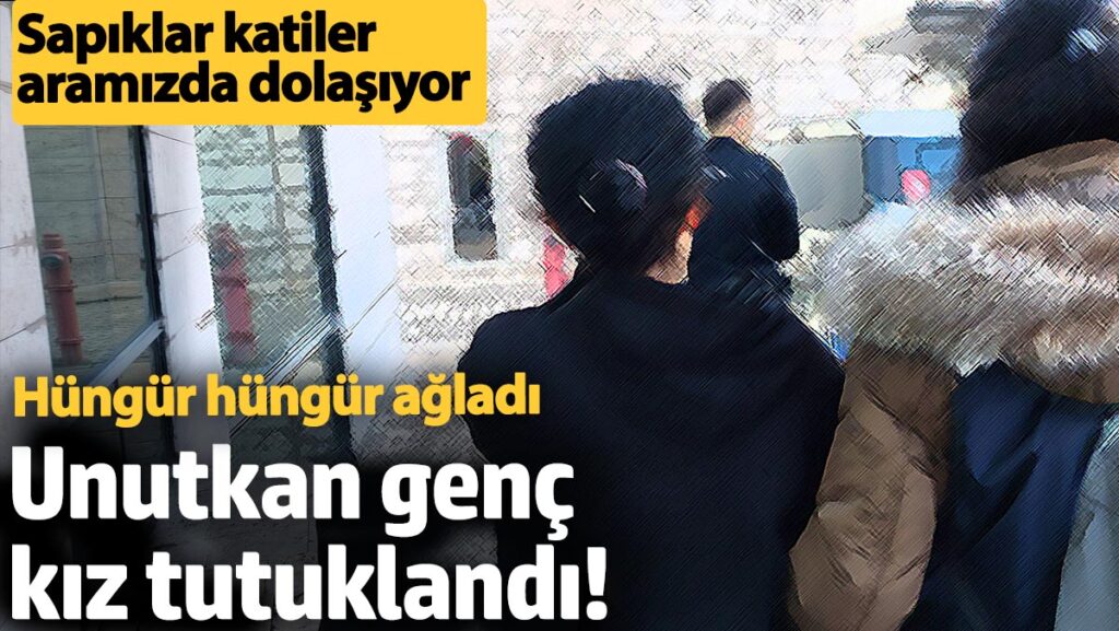 unutkan genc kiz tutuklandi hungur hungur agladi O3cBHGQM