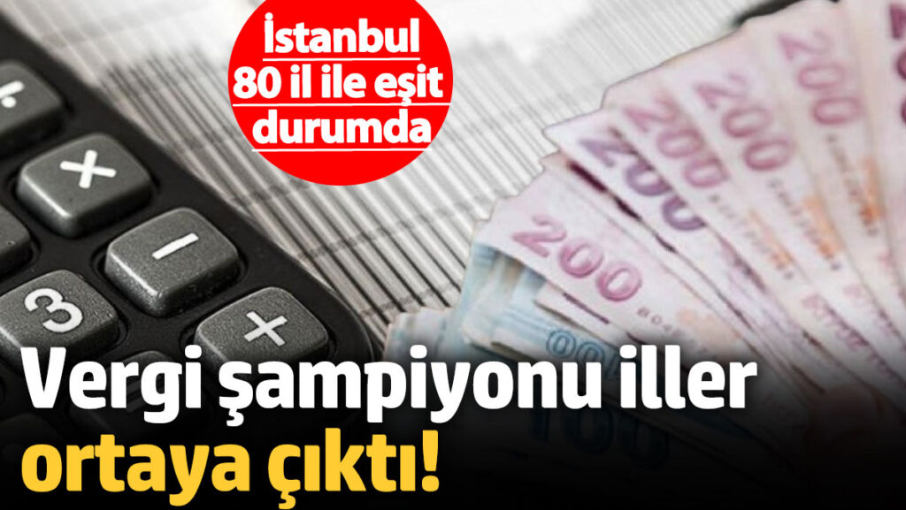 vergi sampiyonu iller ortaya cikti istanbul 80 il ile esit durumda sWiJ5K8p