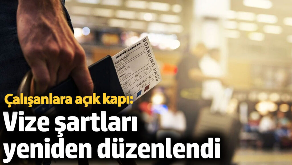 vize sartlari yeniden duzenlendi calisanlara acik kapi nAP9P392