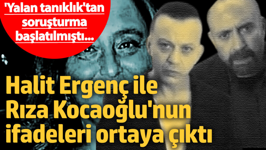 yalan tanikliktan sorusturma baslatilmisti halit ergenc ile riza kocaoglunun ifadeleri ortaya cikti IELCDzG8