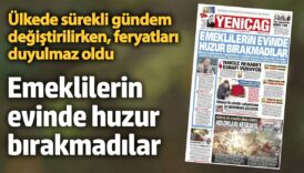 yenicag gazetesi emeklilerin evinde huzur birakmadilar zJvOnSpV