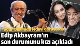 yogun bakimda tedavi goruyordu edip akbayramin son durumunu kizi acikladi 7eEOwIas