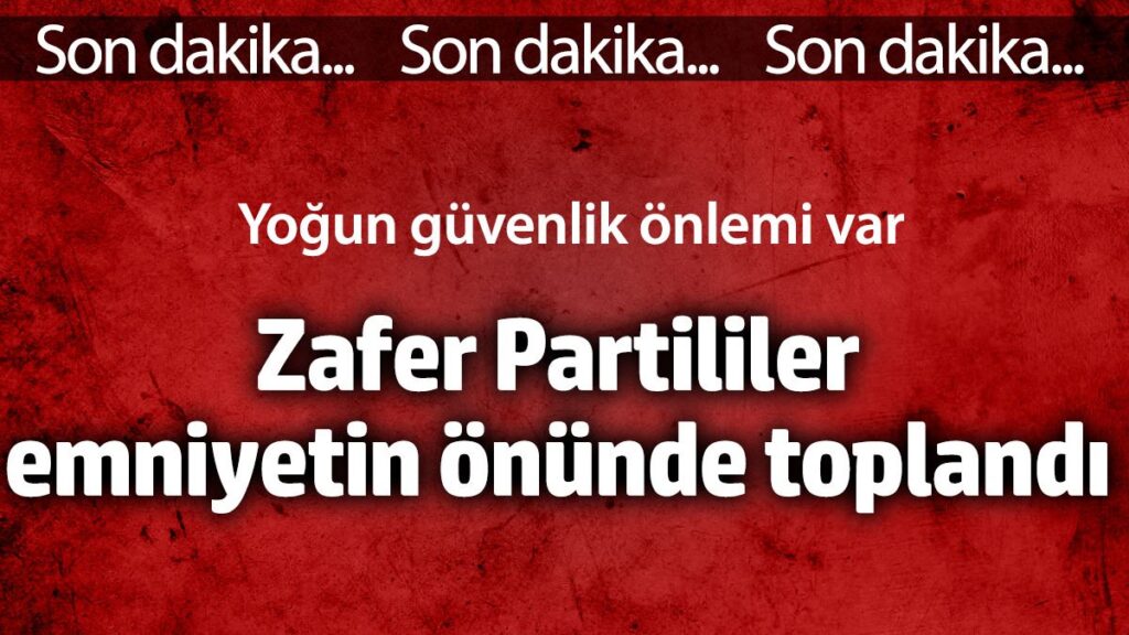 zafer partililer emniyetin onunde 4MIwIajL