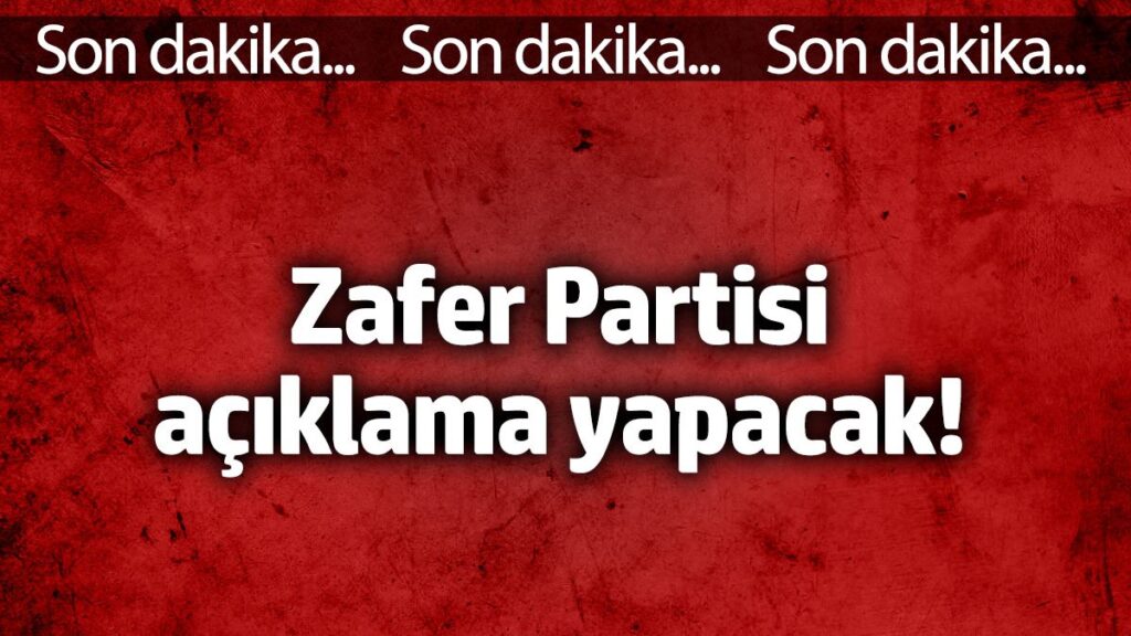 zafer partisi aciklama yapacak WL5YKAdJ
