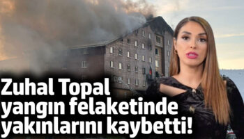 zuhal topal yangin felaketinde yakinlarini kaybetti R655SLyI