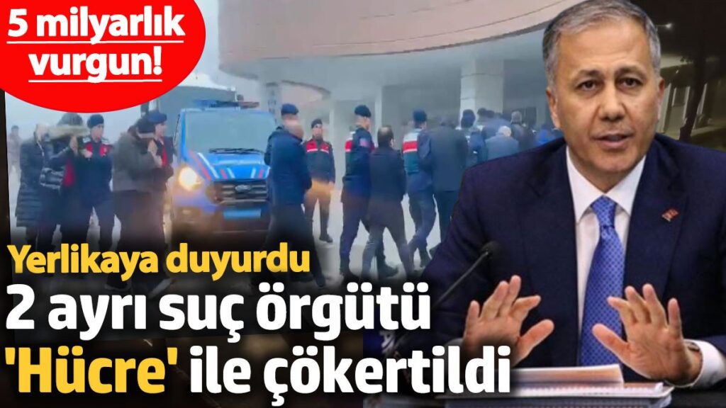 2 ayri suc orgutu hucre 8 ile cokertildi 5 milyarlik vurgun yerlikaya duyurdu 76kjNJiW