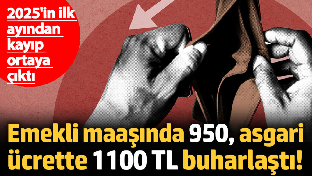 2025in ilk ayindan kayip ortaya cikti emekli maasinda 950 asgari ucrette 1100 memur maasinda RTeaEml7