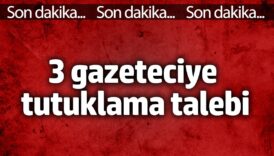 3 gazeteciye tutuklama talebi 4rOUGRjL