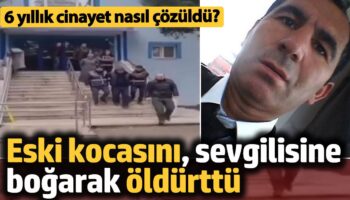 6 yillik cinayet cozuldu eski kocasini sevgilisine bogarak oldurttu BBKVUHt2