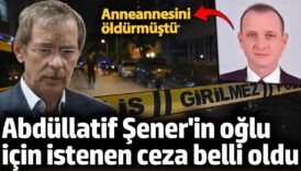abdullatif senerin oglu icin istenen ceza belli oldu anneannesini oldurmustu sviXgjWa