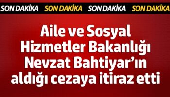 aile ve sosyal hizmetler bakanligi nevzat bahtiyarin aldigi cezaya itiraz etti dCwBDSTC