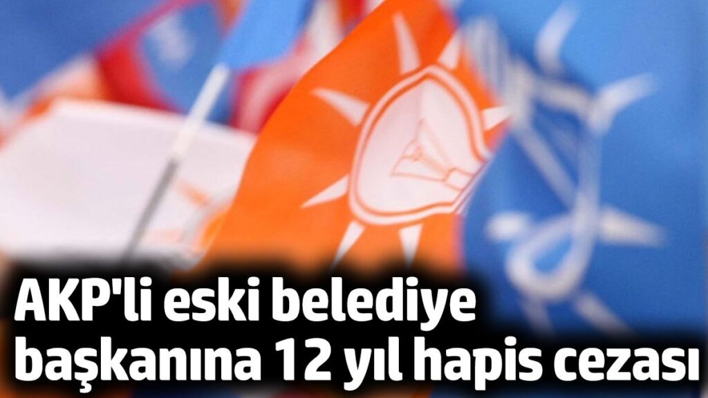 akpli eski belediye baskanina 12 yil hapis cezasi R8yiY6dF