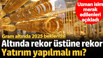 altinda rekor ustune rekor yatirim yapilmali mi gram altinda 2025 beklentisi uzman isim merak Xy5dJ2BW