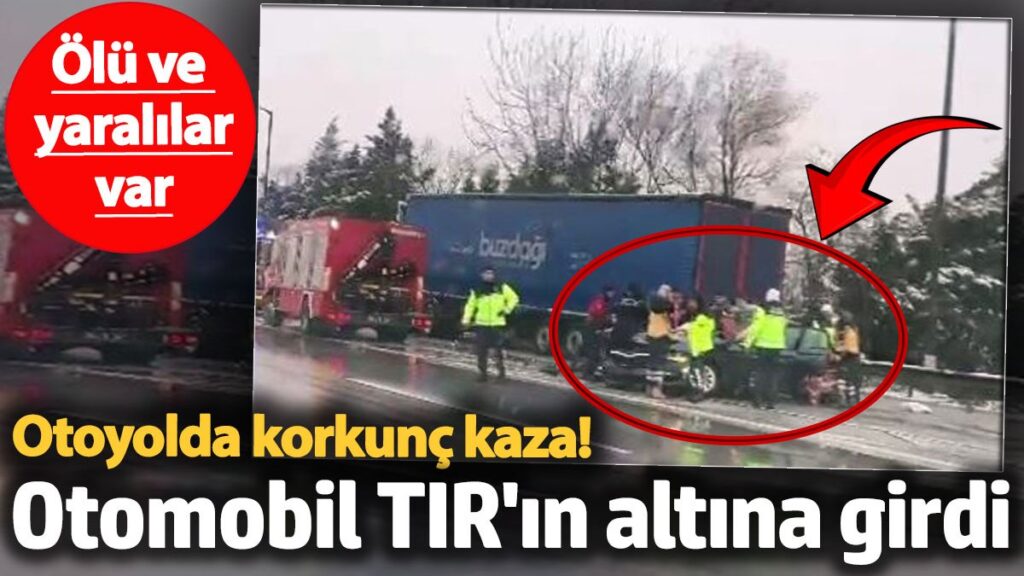 anadolu otoyolunda korkunc kaza otomobil tirin altina girdi olu ve yaralilar var itmYumKM