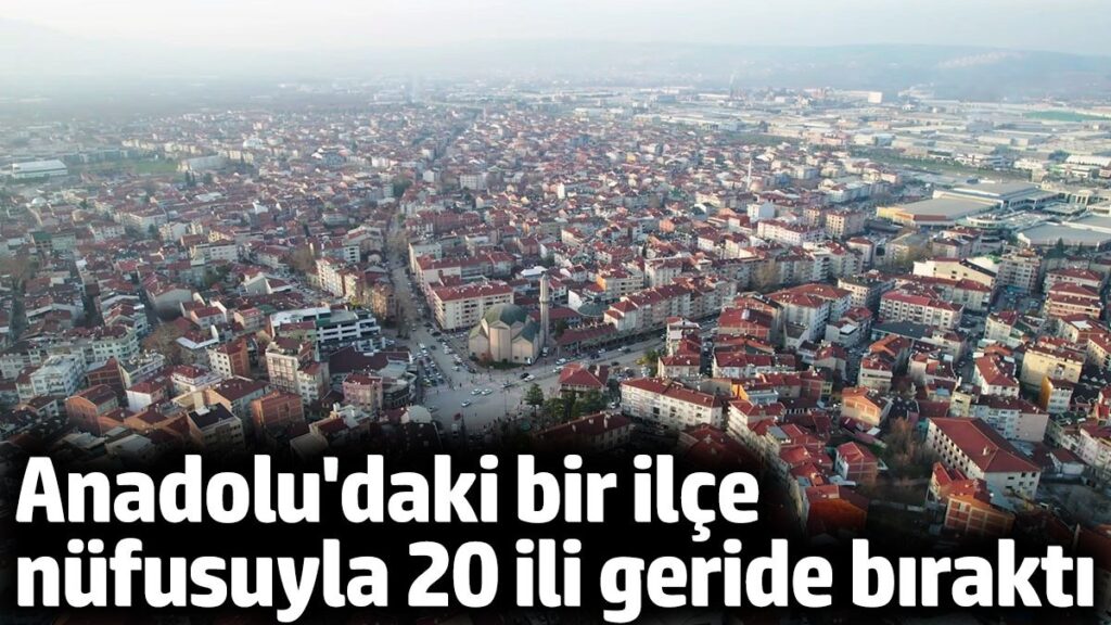 anadoludaki bir ilce nufusuyla 20 ili geride birakti 3I2WkwuX