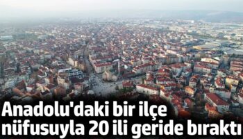 anadoludaki bir ilce nufusuyla 20 ili geride birakti 3I2WkwuX