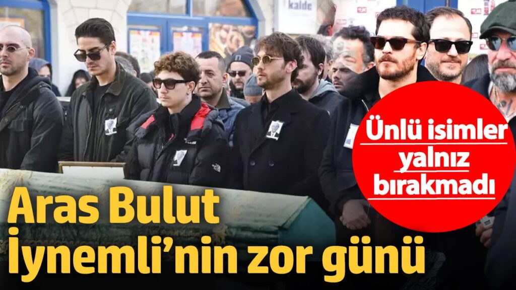 aras bulut iynemlinin zor gunu unlu isimler yalniz birakmadi peBbUkgH