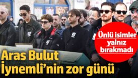 aras bulut iynemlinin zor gunu unlu isimler yalniz birakmadi peBbUkgH